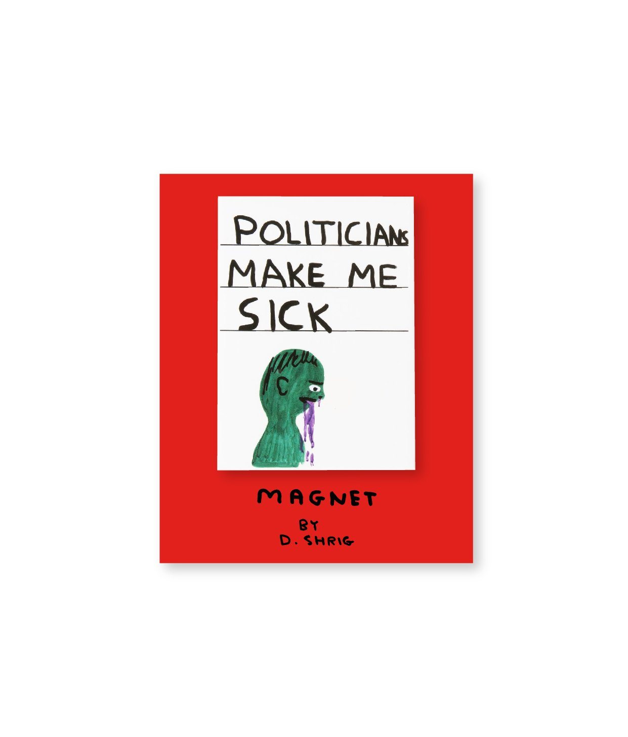 Third Drawer Down X David Shrigley, Politicians Make Me Sick Magnet Other Third Drawer Down Studio Default 